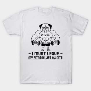 I Must Leave, My Fitness Life Awaits T-Shirt